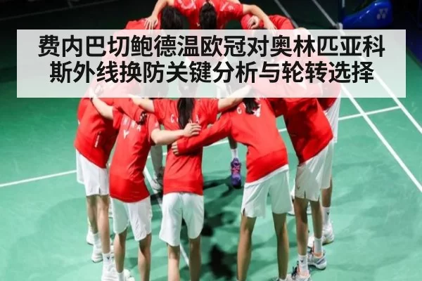 费内巴切鲍德温欧冠对奥林匹亚科斯外线换防关键分析与轮转选择